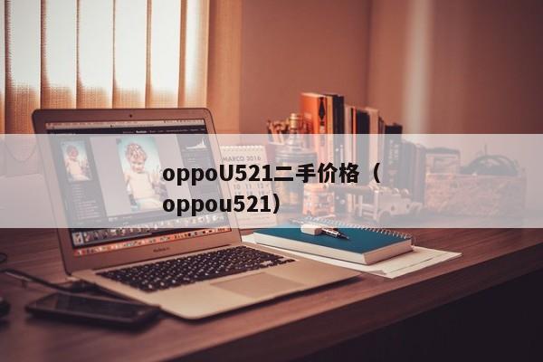 oppoU521二手价格（oppou521）