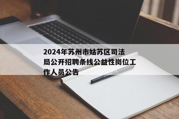 2024年苏州市姑苏区司法局公开招聘条线公益性岗位工作人员公告