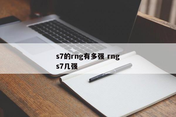 s7的rng有多强 rngs7几强