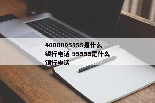 4000095555是什么银行电话 95555是什么银行电话