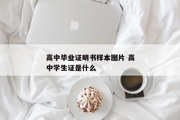 高中毕业证明书样本图片 高中学生证是什么