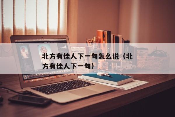 北方有佳人下一句怎么说（北方有佳人下一句）