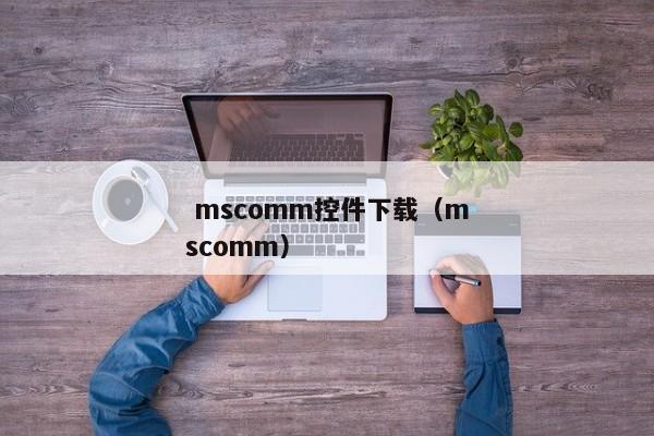  mscomm控件下载（mscomm） 