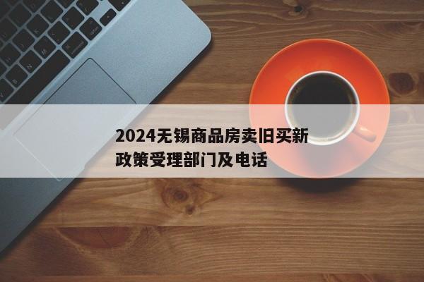 2024无锡商品房卖旧买新政策受理部门及电话