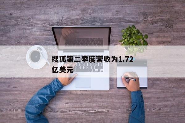 搜狐第二季度营收为1.72亿美元