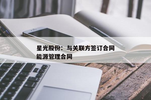 星光股份：与关联方签订合同能源管理合同