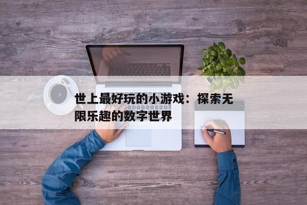 世上最好玩的小游戏：探索无限乐趣的数字世界