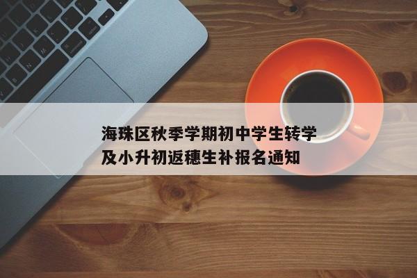 海珠区秋季学期初中学生转学及小升初返穗生补报名通知