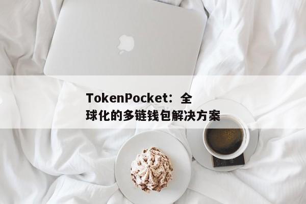 TokenPocket：全球化的多链钱包解决方案