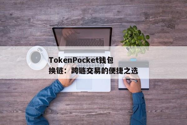 TokenPocket钱包换链：跨链交易的便捷之选