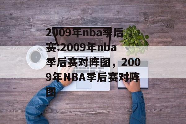 2009年nba季后赛:2009年nba季后赛对阵图，2009年NBA季后赛对阵图，2009年NBA季后赛对阵图