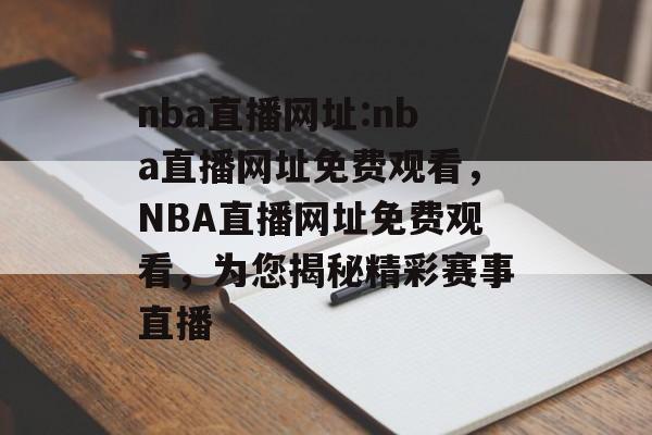 nba直播网址:nba直播网址免费观看，NBA直播网址免费观看，为您揭秘精彩赛事直播，免费观看NBA直播网址，揭秘精彩赛事直播