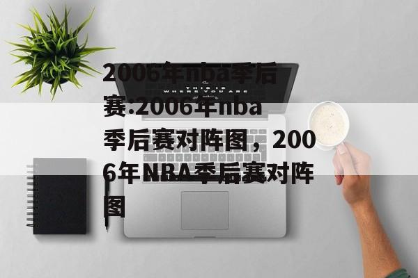 2006年nba季后赛:2006年nba季后赛对阵图，2006年NBA季后赛对阵图，2006年NBA季后赛对阵图