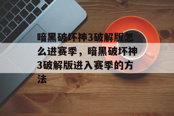 暗黑破坏神3破解版怎么进赛季，暗黑破坏神3破解版进入赛季的方法