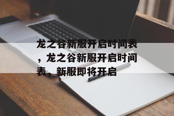 龙之谷新服开启时间表，龙之谷新服开启时间表，新服即将开启，龙之谷新服开启时间表新服即将火爆开启