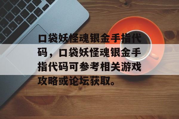 口袋妖怪魂银金手指代码，口袋妖怪魂银金手指代码可参考相关游戏攻略或论坛获取。，口袋妖怪魂银金手指代码获取攻略