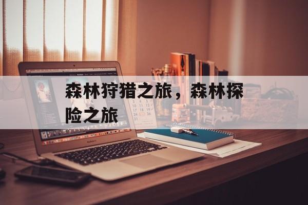森林狩猎之旅，森林探险之旅