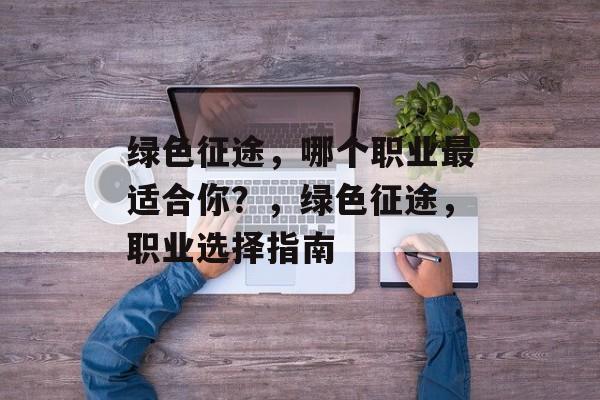绿色征途，哪个职业最适合你？，绿色征途，职业选择指南
