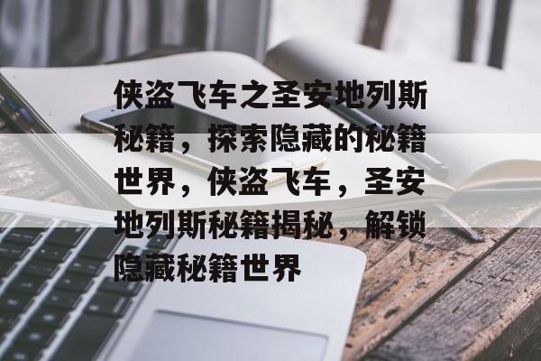 侠盗飞车之圣安地列斯秘籍，探索隐藏的秘籍世界，侠盗飞车，圣安地列斯秘籍揭秘，解锁隐藏秘籍世界