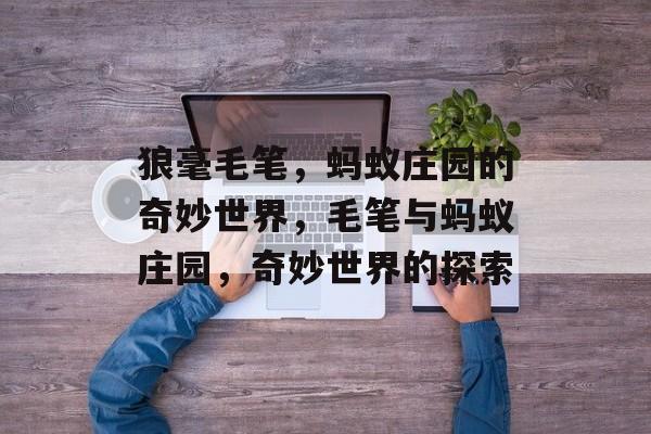 狼毫毛笔，蚂蚁庄园的奇妙世界，毛笔与蚂蚁庄园，奇妙世界的探索