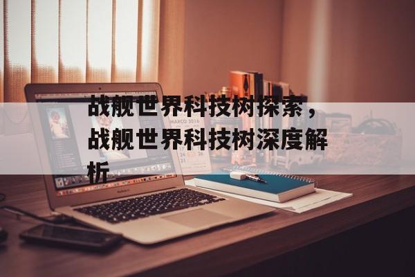 战舰世界科技树探索，战舰世界科技树深度解析，战舰世界科技树深度解析