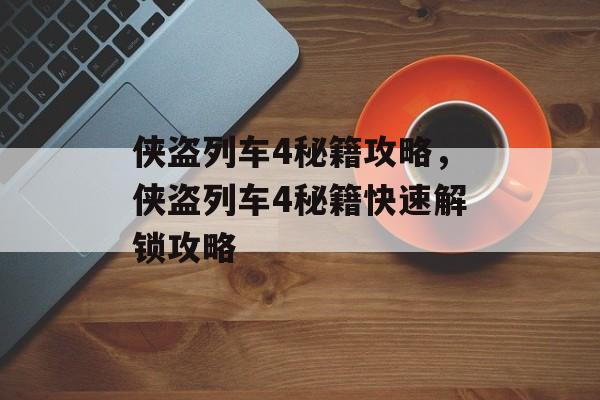 侠盗列车4秘籍攻略，侠盗列车4秘籍快速解锁攻略，侠盗列车4秘籍快速解锁攻略