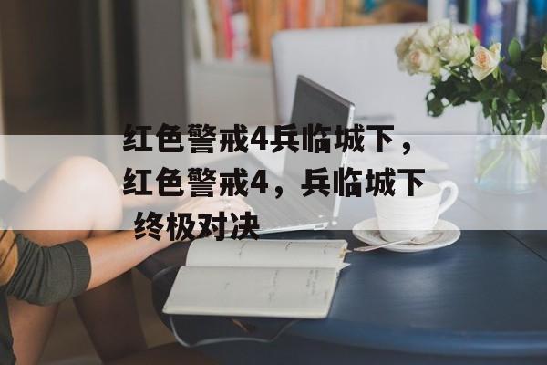 红色警戒4兵临城下，红色警戒4，兵临城下 终极对决