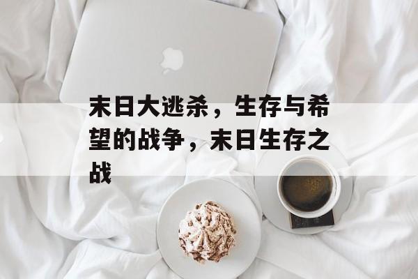 末日大逃杀，生存与希望的战争，末日生存之战