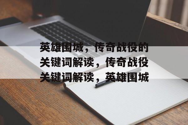 英雄围城，传奇战役的关键词解读，传奇战役关键词解读，英雄围城