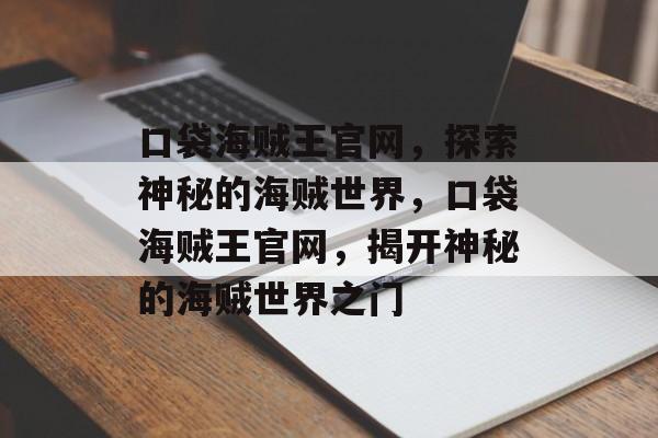 口袋海贼王官网，探索神秘的海贼世界，口袋海贼王官网，揭开神秘的海贼世界之门