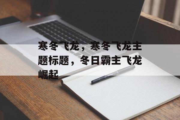 寒冬飞龙，寒冬飞龙主题标题，冬日霸主飞龙崛起