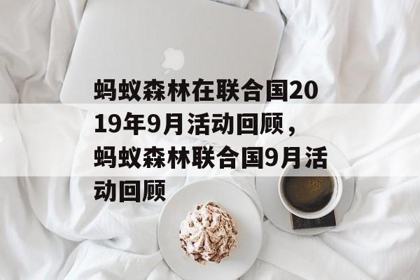 蚂蚁森林在联合国2019年9月活动回顾，蚂蚁森林联合国9月活动回顾