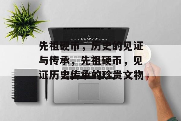 先祖硬币，历史的见证与传承，先祖硬币，见证历史传承的珍贵文物