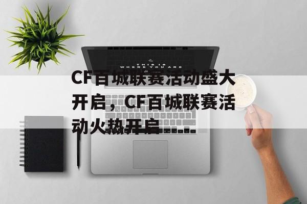 CF百城联赛活动盛大开启，CF百城联赛活动火热开启