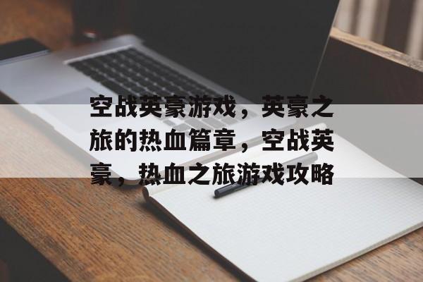 空战英豪游戏，英豪之旅的热血篇章，空战英豪，热血之旅游戏攻略