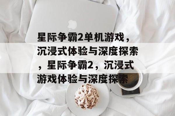 星际争霸2单机游戏，沉浸式体验与深度探索，星际争霸2，沉浸式游戏体验与深度探索