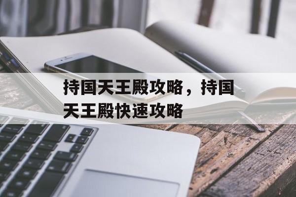 持国天王殿攻略，持国天王殿快速攻略，快速掌握持国天王殿攻略