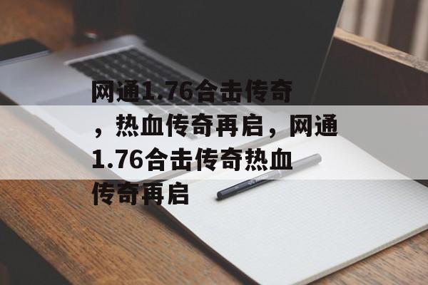 网通1.76合击传奇，热血传奇再启，网通1.76合击传奇热血传奇再启