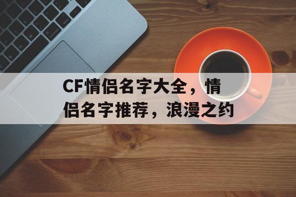 CF情侣名字大全，情侣名字推荐，浪漫之约