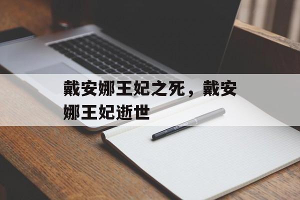 戴安娜王妃之死，戴安娜王妃逝世，戴安娜王妃逝世，揭开王妃悲剧命运