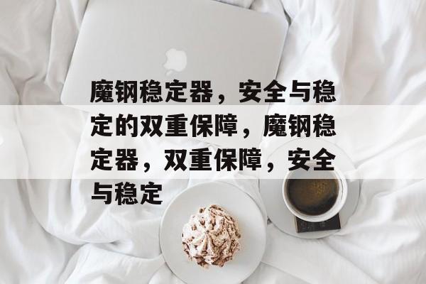 魔钢稳定器，安全与稳定的双重保障，魔钢稳定器，双重保障，安全与稳定