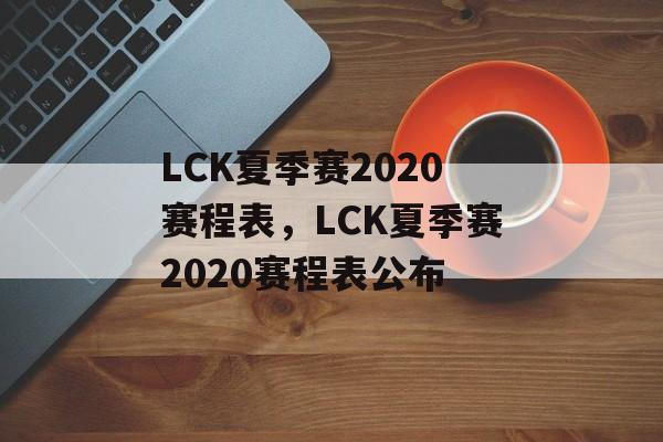LCK夏季赛2020赛程表，LCK夏季赛2020赛程表公布