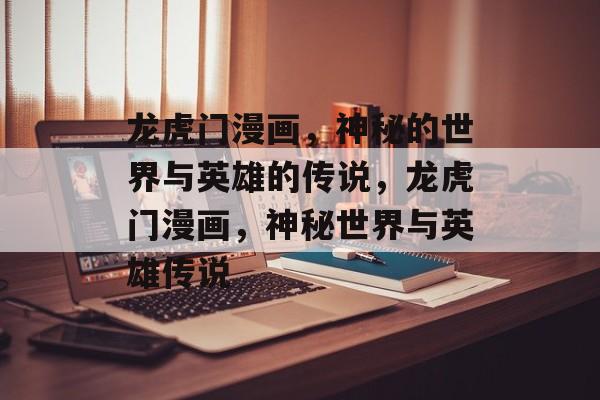 龙虎门漫画，神秘的世界与英雄的传说，龙虎门漫画，神秘世界与英雄传说