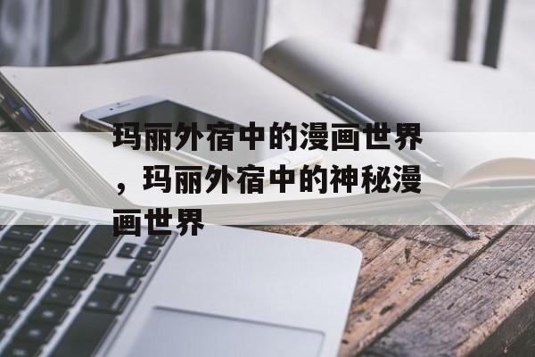 玛丽外宿中的漫画世界，玛丽外宿中的神秘漫画世界