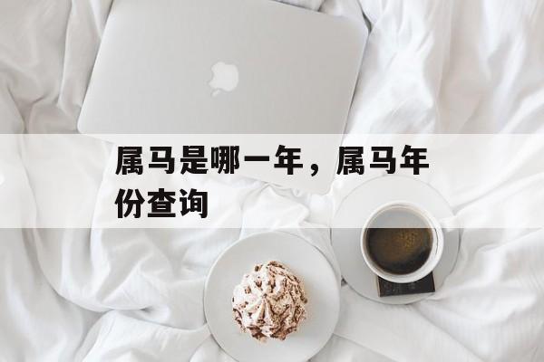 属马是哪一年，属马年份查询
