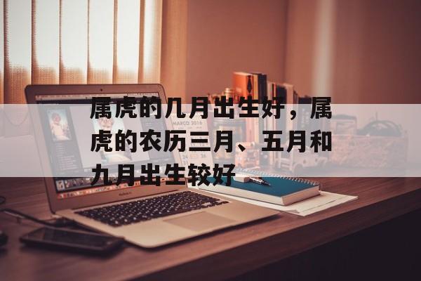 属虎的几月出生好，属虎的农历三月、五月和九月出生较好