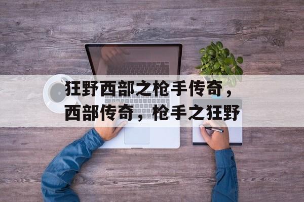 狂野西部之枪手传奇，西部传奇，枪手之狂野