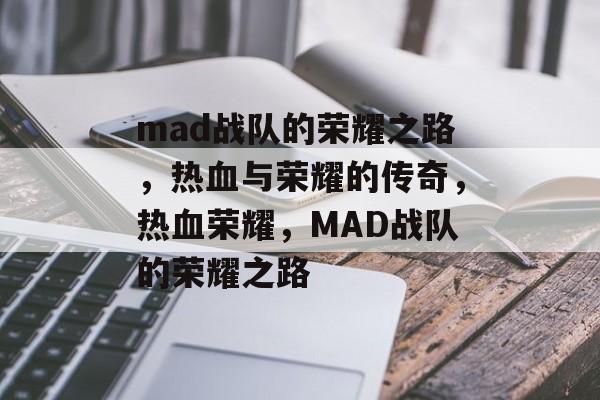 mad战队的荣耀之路，热血与荣耀的传奇，热血荣耀，MAD战队的荣耀之路