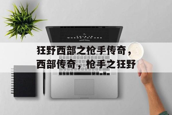 狂野西部之枪手传奇，西部传奇，枪手之狂野