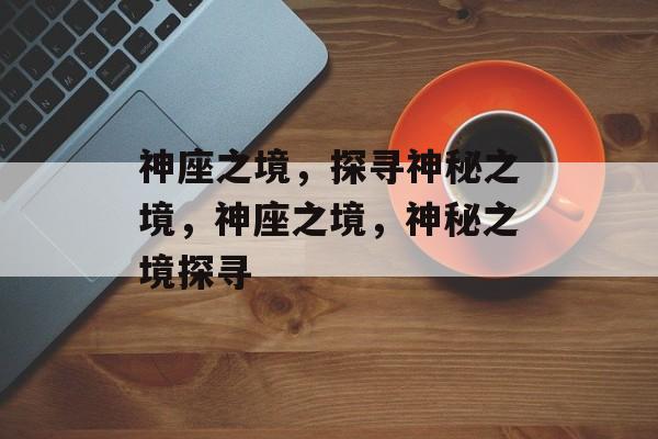 神座之境，探寻神秘之境，神座之境，神秘之境探寻